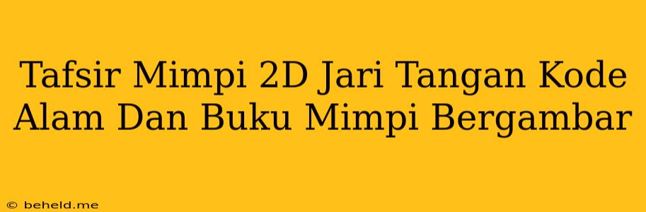 Tafsir Mimpi 2D Jari Tangan Kode Alam Dan Buku Mimpi Bergambar