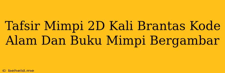 Tafsir Mimpi 2D Kali Brantas Kode Alam Dan Buku Mimpi Bergambar