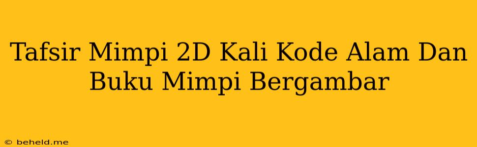 Tafsir Mimpi 2D Kali Kode Alam Dan Buku Mimpi Bergambar