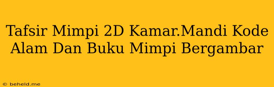 Tafsir Mimpi 2D Kamar.Mandi Kode Alam Dan Buku Mimpi Bergambar