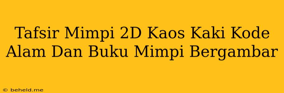 Tafsir Mimpi 2D Kaos Kaki Kode Alam Dan Buku Mimpi Bergambar