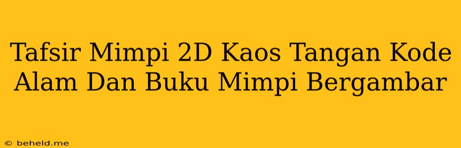 Tafsir Mimpi 2D Kaos Tangan Kode Alam Dan Buku Mimpi Bergambar