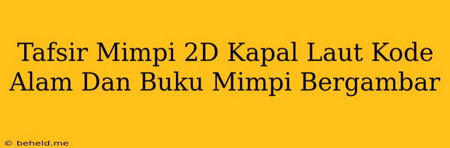 Tafsir Mimpi 2D Kapal Laut Kode Alam Dan Buku Mimpi Bergambar