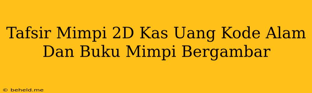 Tafsir Mimpi 2D Kas Uang Kode Alam Dan Buku Mimpi Bergambar