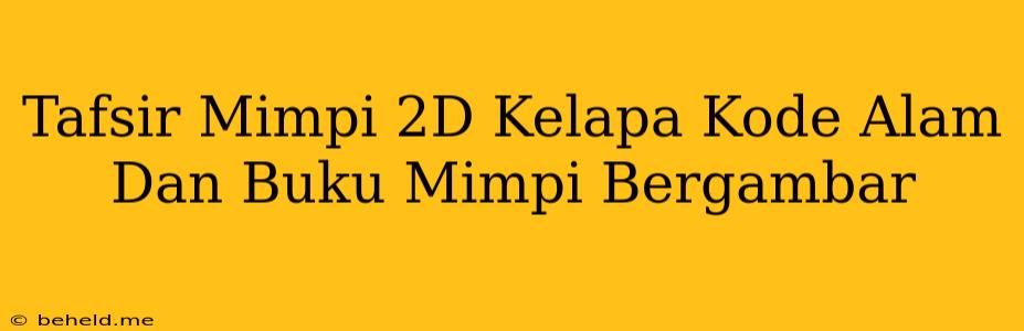 Tafsir Mimpi 2D Kelapa Kode Alam Dan Buku Mimpi Bergambar