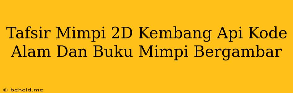 Tafsir Mimpi 2D Kembang Api Kode Alam Dan Buku Mimpi Bergambar