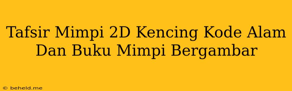 Tafsir Mimpi 2D Kencing Kode Alam Dan Buku Mimpi Bergambar