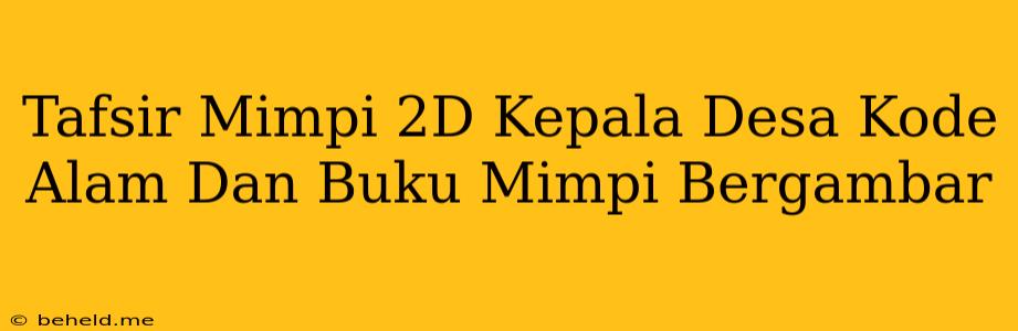 Tafsir Mimpi 2D Kepala Desa Kode Alam Dan Buku Mimpi Bergambar