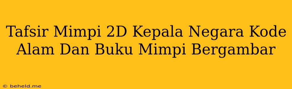 Tafsir Mimpi 2D Kepala Negara Kode Alam Dan Buku Mimpi Bergambar