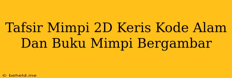 Tafsir Mimpi 2D Keris Kode Alam Dan Buku Mimpi Bergambar