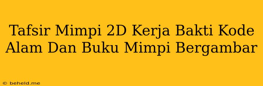 Tafsir Mimpi 2D Kerja Bakti Kode Alam Dan Buku Mimpi Bergambar