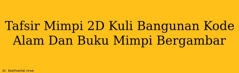 Tafsir Mimpi 2D Kuli Bangunan Kode Alam Dan Buku Mimpi Bergambar