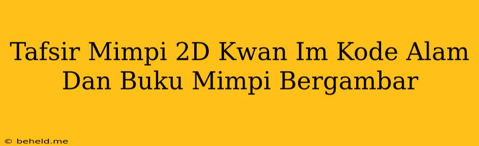 Tafsir Mimpi 2D Kwan Im Kode Alam Dan Buku Mimpi Bergambar