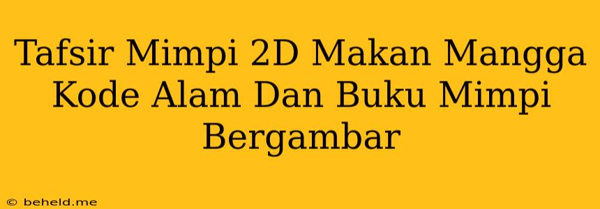 Tafsir Mimpi 2D Makan Mangga Kode Alam Dan Buku Mimpi Bergambar