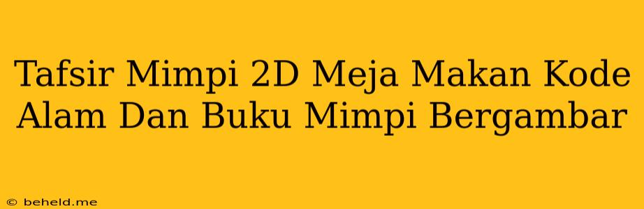 Tafsir Mimpi 2D Meja Makan Kode Alam Dan Buku Mimpi Bergambar