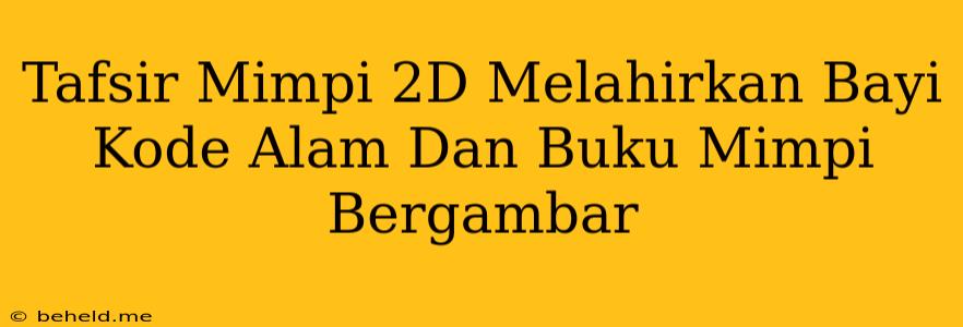 Tafsir Mimpi 2D Melahirkan Bayi Kode Alam Dan Buku Mimpi Bergambar