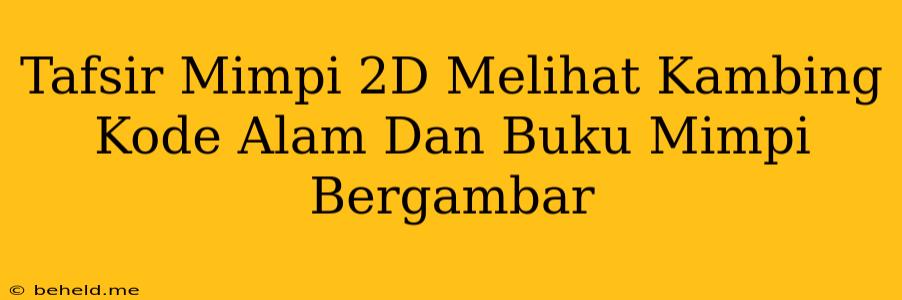 Tafsir Mimpi 2D Melihat Kambing Kode Alam Dan Buku Mimpi Bergambar