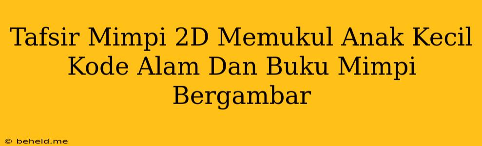 Tafsir Mimpi 2D Memukul Anak Kecil Kode Alam Dan Buku Mimpi Bergambar