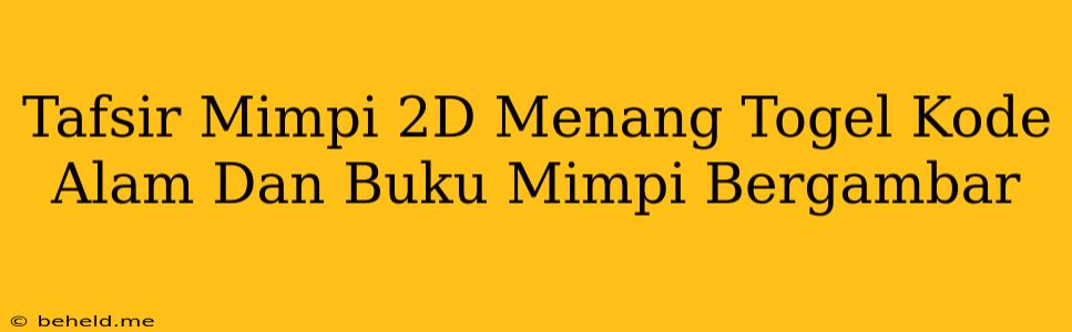 Tafsir Mimpi 2D Menang Togel Kode Alam Dan Buku Mimpi Bergambar