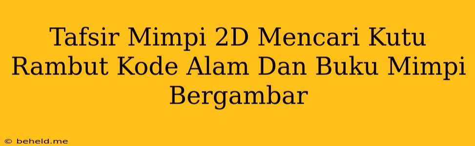 Tafsir Mimpi 2D Mencari Kutu Rambut Kode Alam Dan Buku Mimpi Bergambar