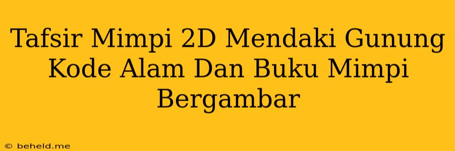 Tafsir Mimpi 2D Mendaki Gunung Kode Alam Dan Buku Mimpi Bergambar