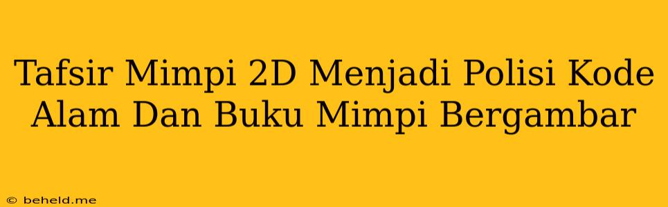 Tafsir Mimpi 2D Menjadi Polisi Kode Alam Dan Buku Mimpi Bergambar