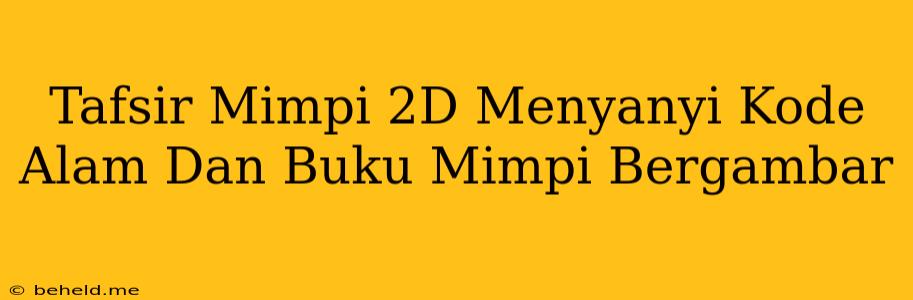 Tafsir Mimpi 2D Menyanyi Kode Alam Dan Buku Mimpi Bergambar