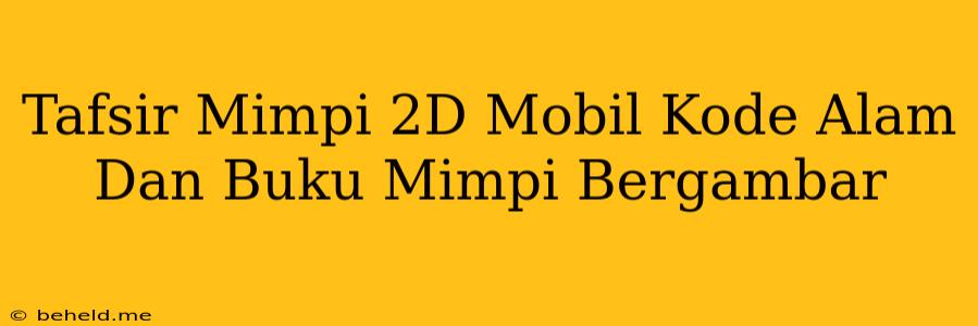 Tafsir Mimpi 2D Mobil Kode Alam Dan Buku Mimpi Bergambar