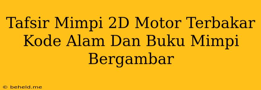 Tafsir Mimpi 2D Motor Terbakar Kode Alam Dan Buku Mimpi Bergambar