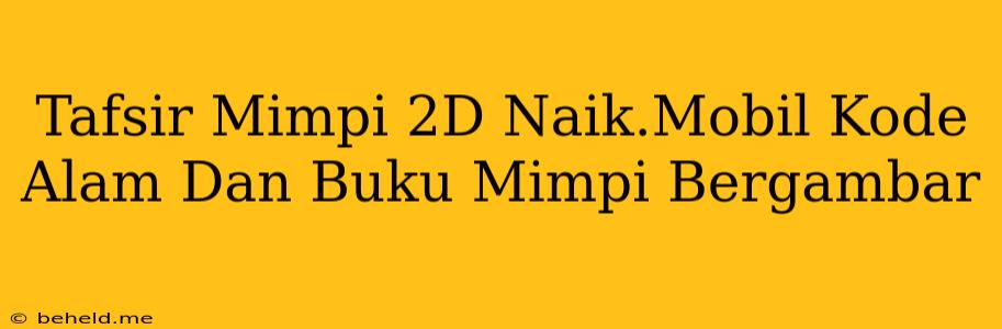 Tafsir Mimpi 2D Naik.Mobil Kode Alam Dan Buku Mimpi Bergambar