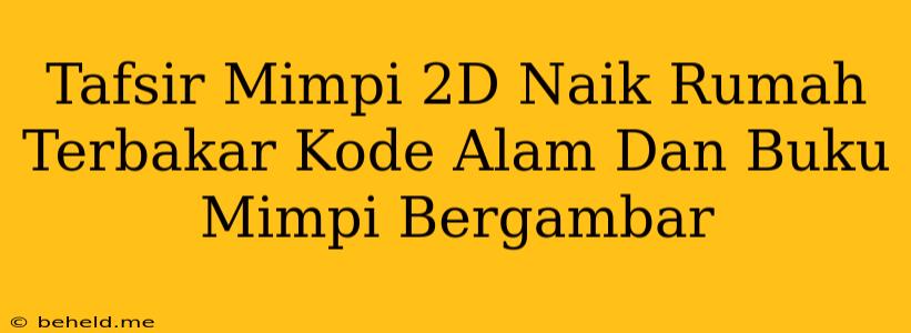 Tafsir Mimpi 2D Naik Rumah Terbakar Kode Alam Dan Buku Mimpi Bergambar