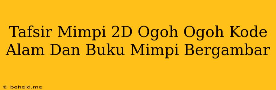 Tafsir Mimpi 2D Ogoh Ogoh Kode Alam Dan Buku Mimpi Bergambar