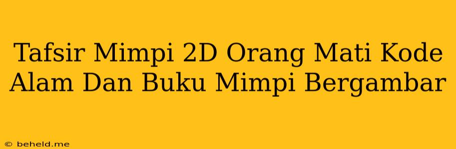 Tafsir Mimpi 2D Orang Mati Kode Alam Dan Buku Mimpi Bergambar