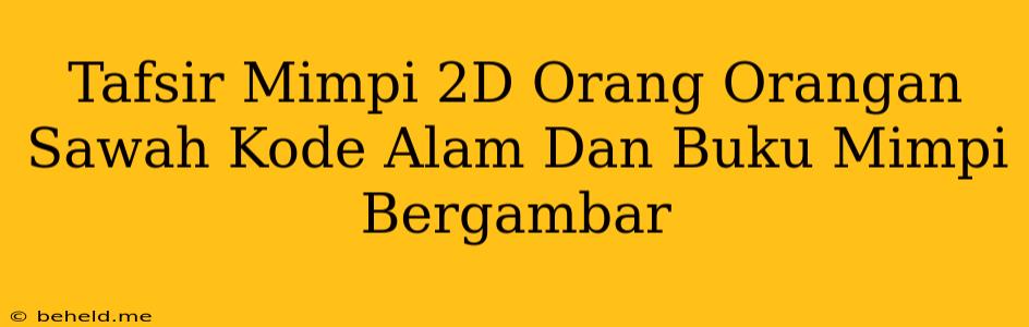 Tafsir Mimpi 2D Orang Orangan Sawah Kode Alam Dan Buku Mimpi Bergambar