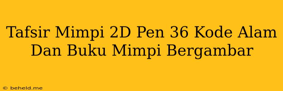 Tafsir Mimpi 2D Pen 36 Kode Alam Dan Buku Mimpi Bergambar