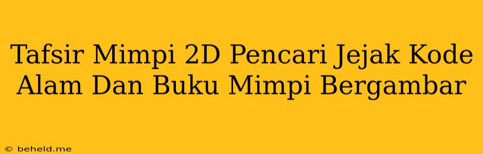 Tafsir Mimpi 2D Pencari Jejak Kode Alam Dan Buku Mimpi Bergambar