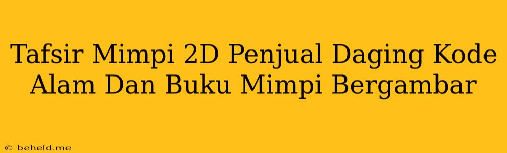 Tafsir Mimpi 2D Penjual Daging Kode Alam Dan Buku Mimpi Bergambar