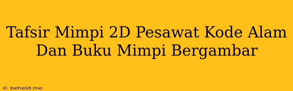 Tafsir Mimpi 2D Pesawat Kode Alam Dan Buku Mimpi Bergambar