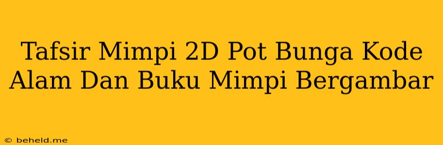 Tafsir Mimpi 2D Pot Bunga Kode Alam Dan Buku Mimpi Bergambar