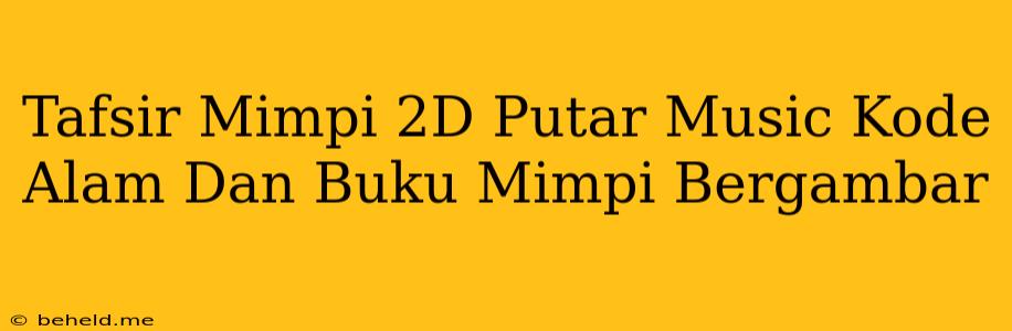 Tafsir Mimpi 2D Putar Music Kode Alam Dan Buku Mimpi Bergambar