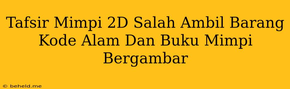 Tafsir Mimpi 2D Salah Ambil Barang Kode Alam Dan Buku Mimpi Bergambar