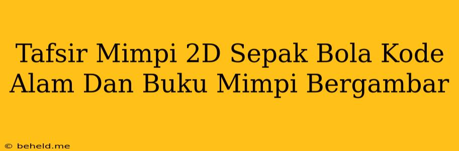 Tafsir Mimpi 2D Sepak Bola Kode Alam Dan Buku Mimpi Bergambar