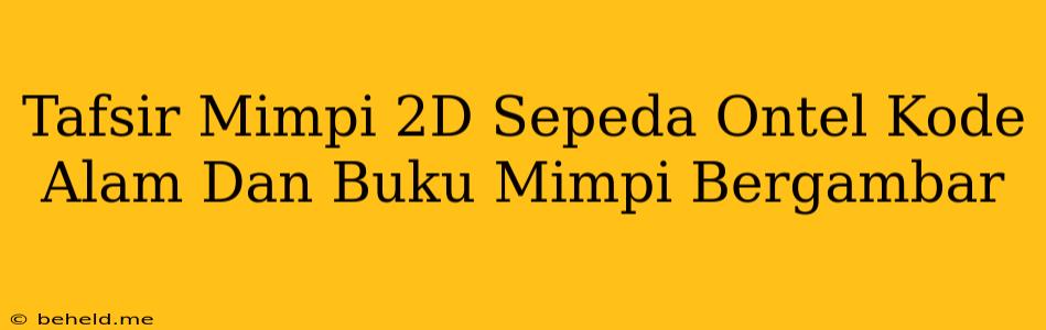 Tafsir Mimpi 2D Sepeda Ontel Kode Alam Dan Buku Mimpi Bergambar