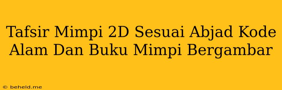 Tafsir Mimpi 2D Sesuai Abjad Kode Alam Dan Buku Mimpi Bergambar