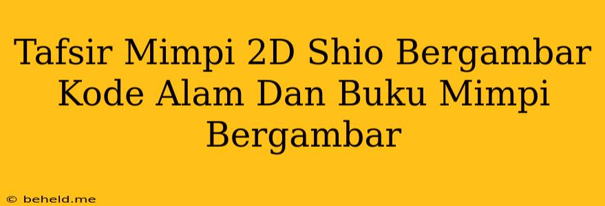 Tafsir Mimpi 2D Shio Bergambar Kode Alam Dan Buku Mimpi Bergambar