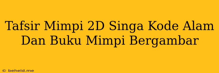 Tafsir Mimpi 2D Singa Kode Alam Dan Buku Mimpi Bergambar