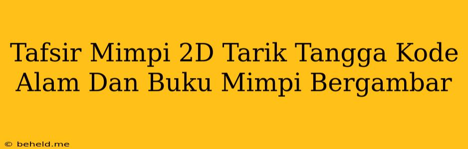 Tafsir Mimpi 2D Tarik Tangga Kode Alam Dan Buku Mimpi Bergambar