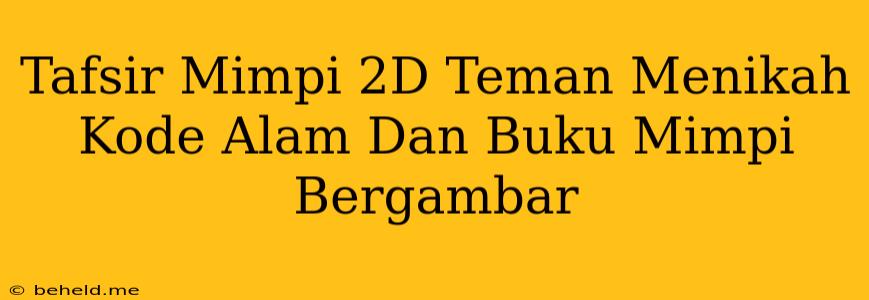 Tafsir Mimpi 2D Teman Menikah Kode Alam Dan Buku Mimpi Bergambar