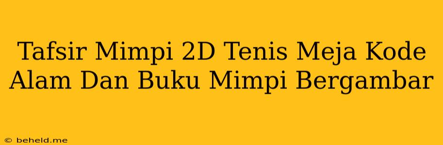 Tafsir Mimpi 2D Tenis Meja Kode Alam Dan Buku Mimpi Bergambar