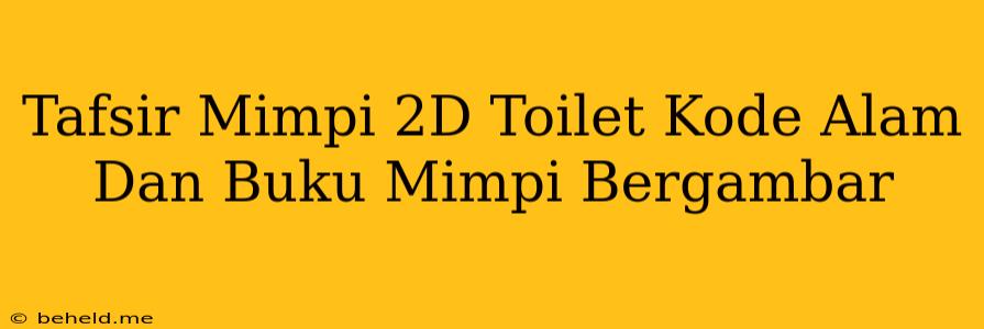 Tafsir Mimpi 2D Toilet Kode Alam Dan Buku Mimpi Bergambar